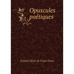  Opuscules poÃ©tiques Ã?variste DÃ©sirÃ© de Forges 