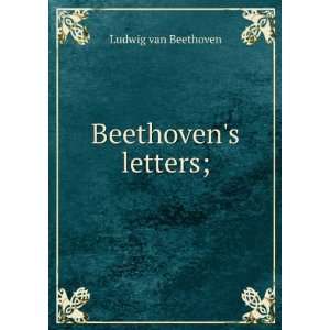 Beethovens letters;: Ludwig van Beethoven:  Books