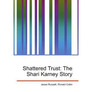  Shattered Trust: The Shari Karney Story: Ronald Cohn Jesse 