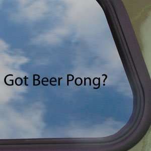  Got Beer Pong? Black Decal Alcohol College Window Sticker 