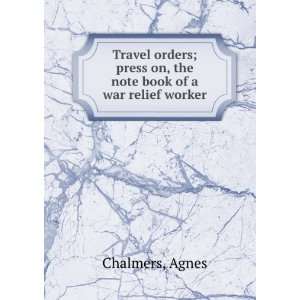  Travel orders; press on, the note book of a war relief 