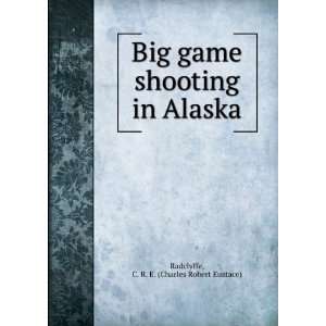   shooting in Alaska: C. R. E. (Charles Robert Eustace) Radclyffe: Books