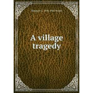  A village tragedy Margaret L. 1856 1945 Woods Books