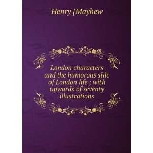   life ; with upwards of seventy illustrations Henry [Mayhew Books