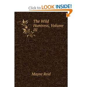  The Wild Huntress, Volume III: Mayne Reid: Books