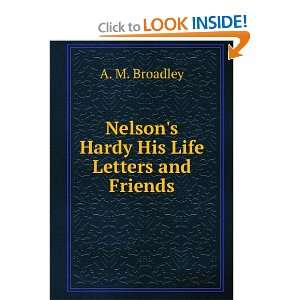   : Nelsons Hardy His Life Letters and Friends: A. M. Broadley: Books
