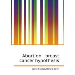 Abortion breast cancer hypothesis Ronald Cohn Jesse Russell  
