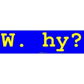  W. hy? Large Bumper Sticker: Automotive