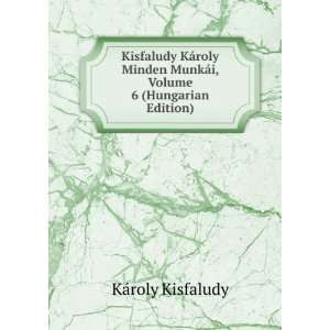   MunkÃ¡i, Volume 6 (Hungarian Edition) KÃ¡roly Kisfaludy Books