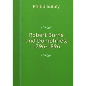    Robert Burns and Dumphries, 1796 1896 Philip Sulley Books