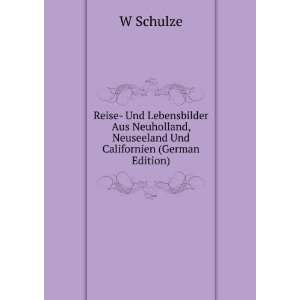   , Neuseeland Und Californien (German Edition): W Schulze: Books