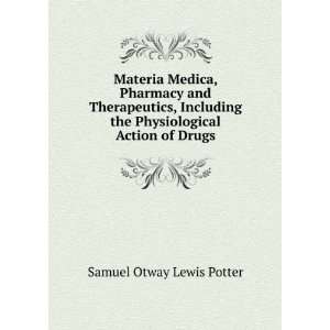   the Physiological Action of Drugs.: Samuel Otway Lewis Potter: Books