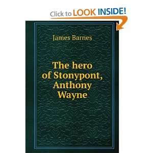  The hero of Stony Point, Anthony Wayne: James Barnes 
