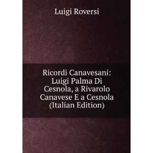  Ricordi Canavesani: Luigi Palma Di Cesnola, a Rivarolo 