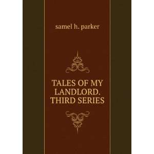   OF MY LANDLORD. THIRD SERIES.: samel h. parker:  Books