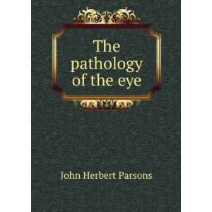  The pathology of the eye: John Herbert Parsons: Books