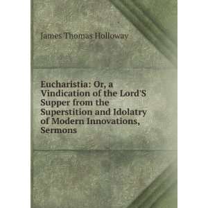   Idolatry of Modern Innovations, Sermons: James Thomas Holloway: Books
