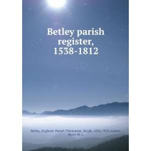   . Parish,Thicknesse, Ralph, 1856 1923,Adams, Percy W. L Betley Books