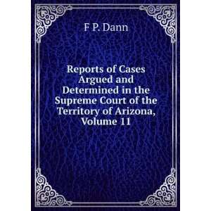   Supreme Court of the Territory of Arizona, Volume 11 F P. Dann Books