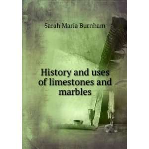   History and Uses of Limestones and Marbles Sarah Maria Burnham Books
