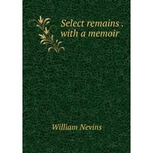  Select remains . with a memoir William Nevins Books