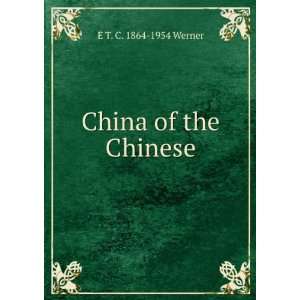 China of the Chinese E T. C. 1864 1954 Werner Books