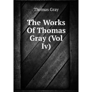  The Works Of Thomas Gray (Vol Iv) Thomas Gray Books