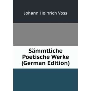   mmtliche Poetische Werke (German Edition) Johann Heinrich Voss Books
