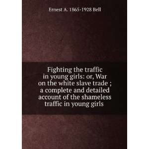   shameless traffic in young girls . Ernest A. 1865 1928 Bell Books