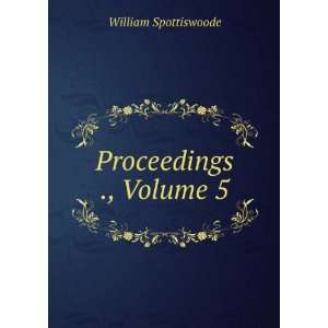  Proceedings ., Volume 5 William Spottiswoode Books
