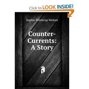  Counter Currents: A Story: Sophie Winthrop Weitzel: Books