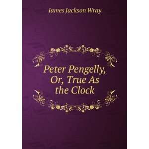  Peter Pengelly, Or, True As the Clock James Jackson Wray Books
