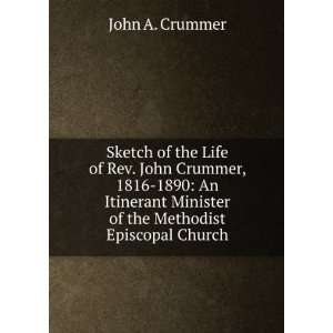  Sketch of the Life of Rev. John Crummer, 1816 1890 An 