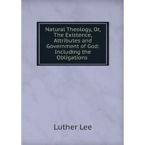   and Government of God Including the Obligations . Luther Lee Books