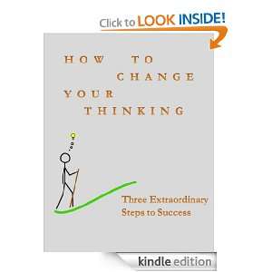 How to Change Your Thinking Three Extraordinary Steps to Success 