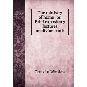  The ministry of home; or, Brief expository lectures on divine truth 