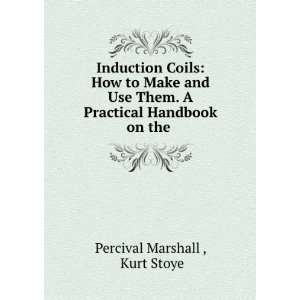  Induction Coils How to Make and Use Them. A Practical 