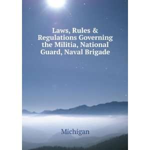   Governing the Militia, National Guard, Naval Brigade Michigan Books