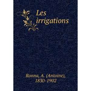  Les irrigations. 3 A. (Antoine), 1830 1902 Ronna Books
