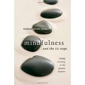 : Mindfulness and the 12 Steps: Living Recovery in the Present Moment 