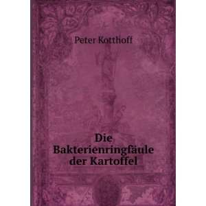    Die BakterienringfÃ¤ule der Kartoffel Peter Kotthoff Books