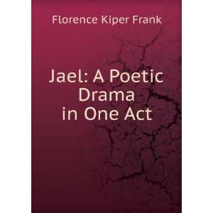   Jael A Poetic Drama in One Act Florence Kiper Frank Books