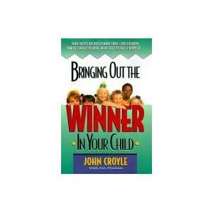   Bringing Out The Winner In Your Child John Croyle; Ken Abraham Books