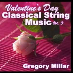   Valentines Day Classical String Music Vol. 3: Gregory Millar: Music