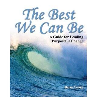 The Best We Can Be A Guide for Leading Purposeful Change by Brian 