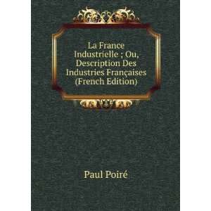  La France Industrielle ; Ou, Description Des Industries 