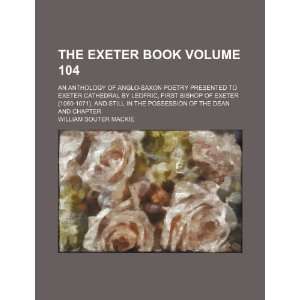  The Exeter book Volume 104 ; an anthology of Anglo Saxon 