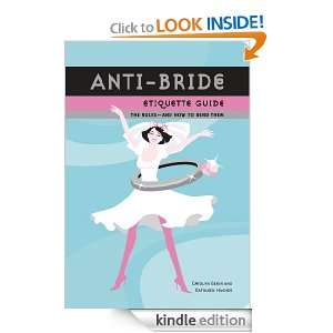 Anti Bride Etiquette Guide : The Rules, And How to Bend Them: Carolyn 