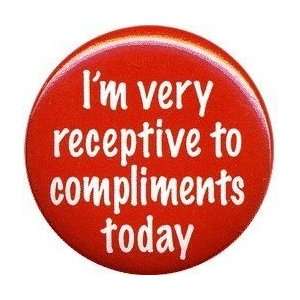  IM VERY RECEPTIVE TO COMPLIMENTS TODAY Pinback Button 1 