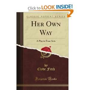  Her Own Way A Play in Four Acts (Classic Reprint 